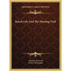 Ranch Life And The Hunting Trail -- Theodore Roosevelt